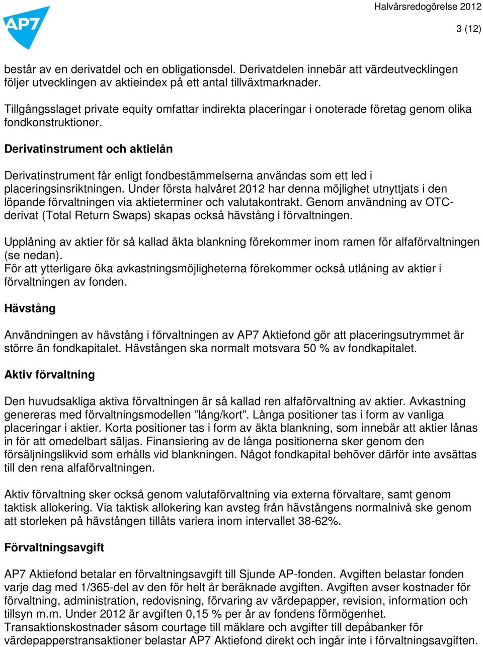 Derivatinstrument och aktielån Derivatinstrument får enligt fondbestämmelserna användas som ett led i placeringsinsriktningen.