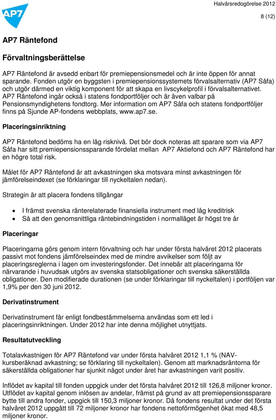 AP7 Räntefond ingår också i statens fondportföljer och är även valbar på Pensionsmyndighetens fondtorg.