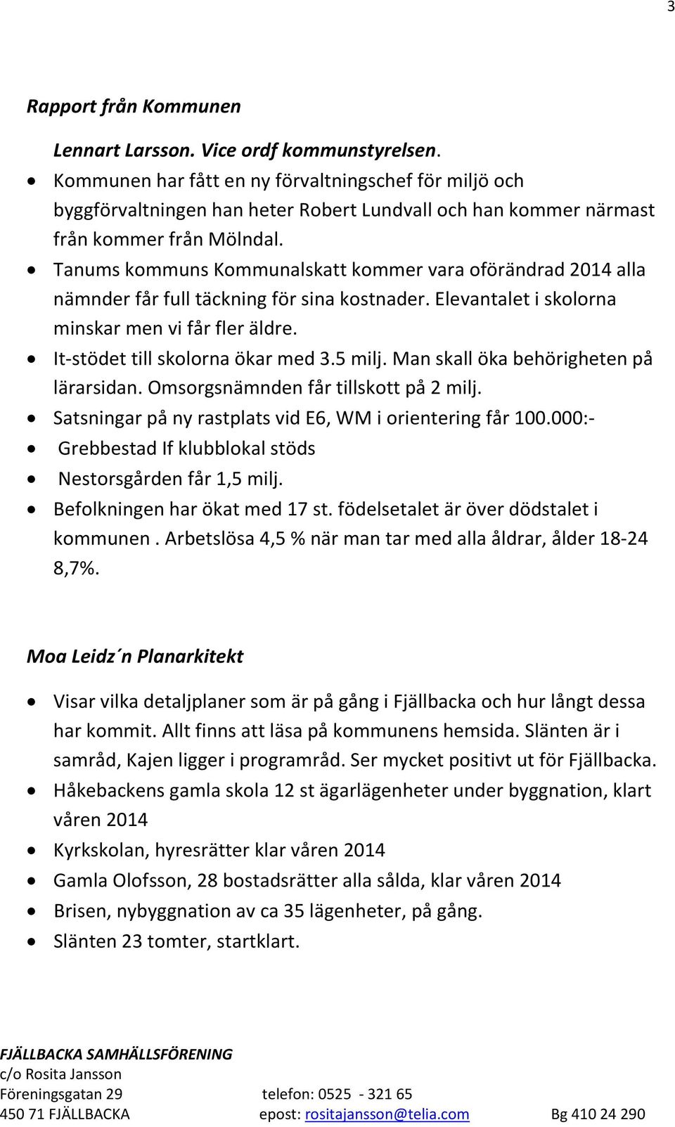 Tanums kommuns Kommunalskatt kommer vara oförändrad 2014 alla nämnder får full täckning för sina kostnader. Elevantalet i skolorna minskar men vi får fler äldre. It-stödet till skolorna ökar med 3.