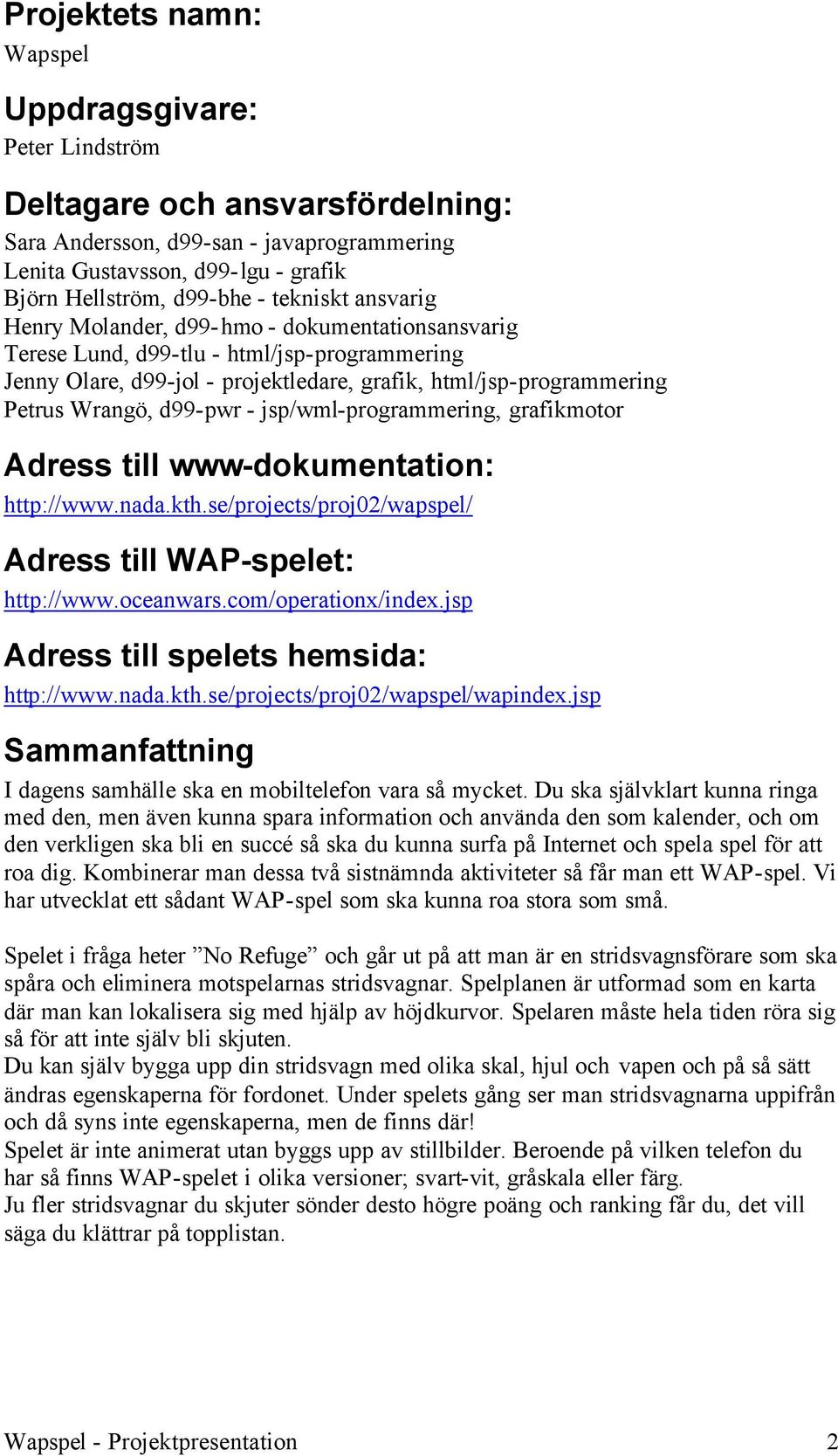 d99-pwr - jsp/wml-programmering, grafikmotor Adress till www-dokumentation: http://www.nada.kth.se/projects/proj02/wapspel/ Adress till WAP-spelet: http://www.oceanwars.com/operationx/index.