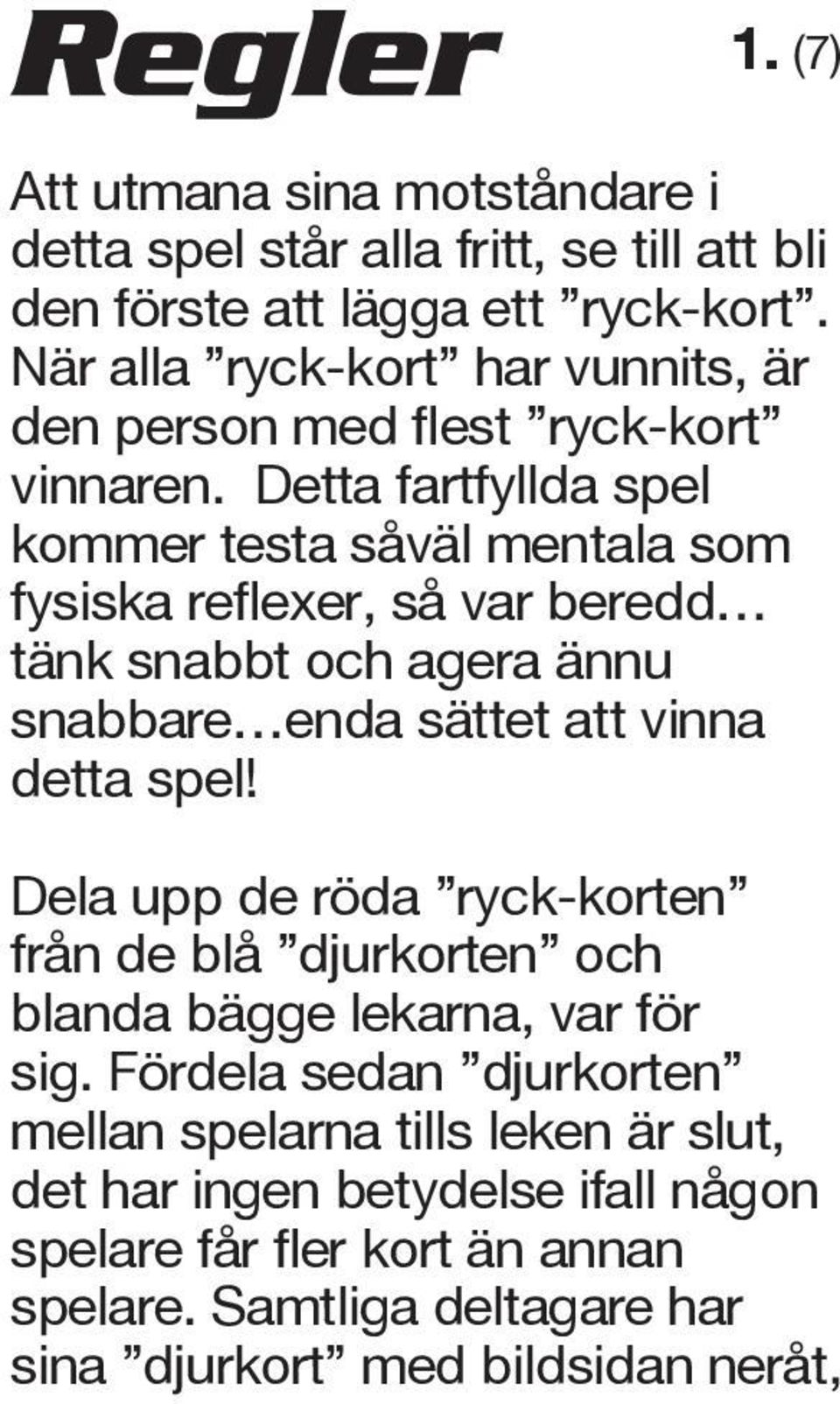 Detta fartfyllda spel kommer testa såväl mentala som fysiska reflexer, så var beredd tänk snabbt och agera ännu snabbare enda sättet att vinna detta spel!