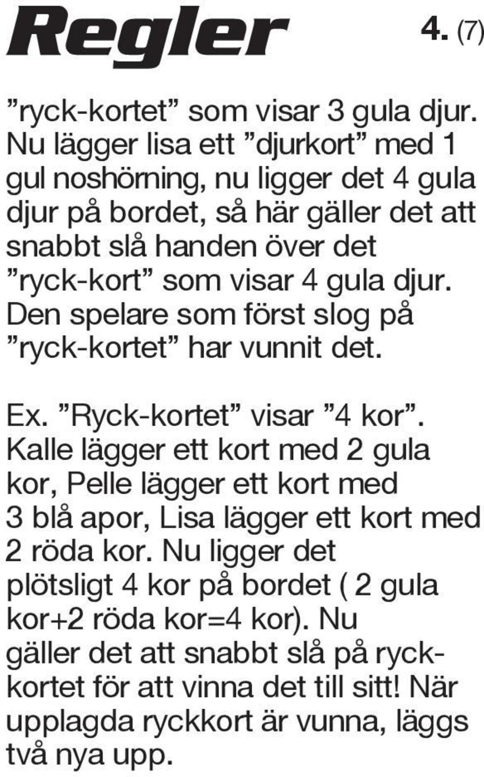 visar 4 gula djur. Den spelare som först slog på ryck-kortet har vunnit det. Ex. Ryck-kortet visar 4 kor.