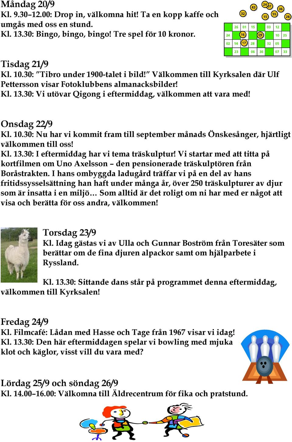 30: Nu har vi kommit fram till september månads Önskesånger, hjärtligt välkommen till oss! Kl. 13.30: I eftermiddag har vi tema träskulptur!