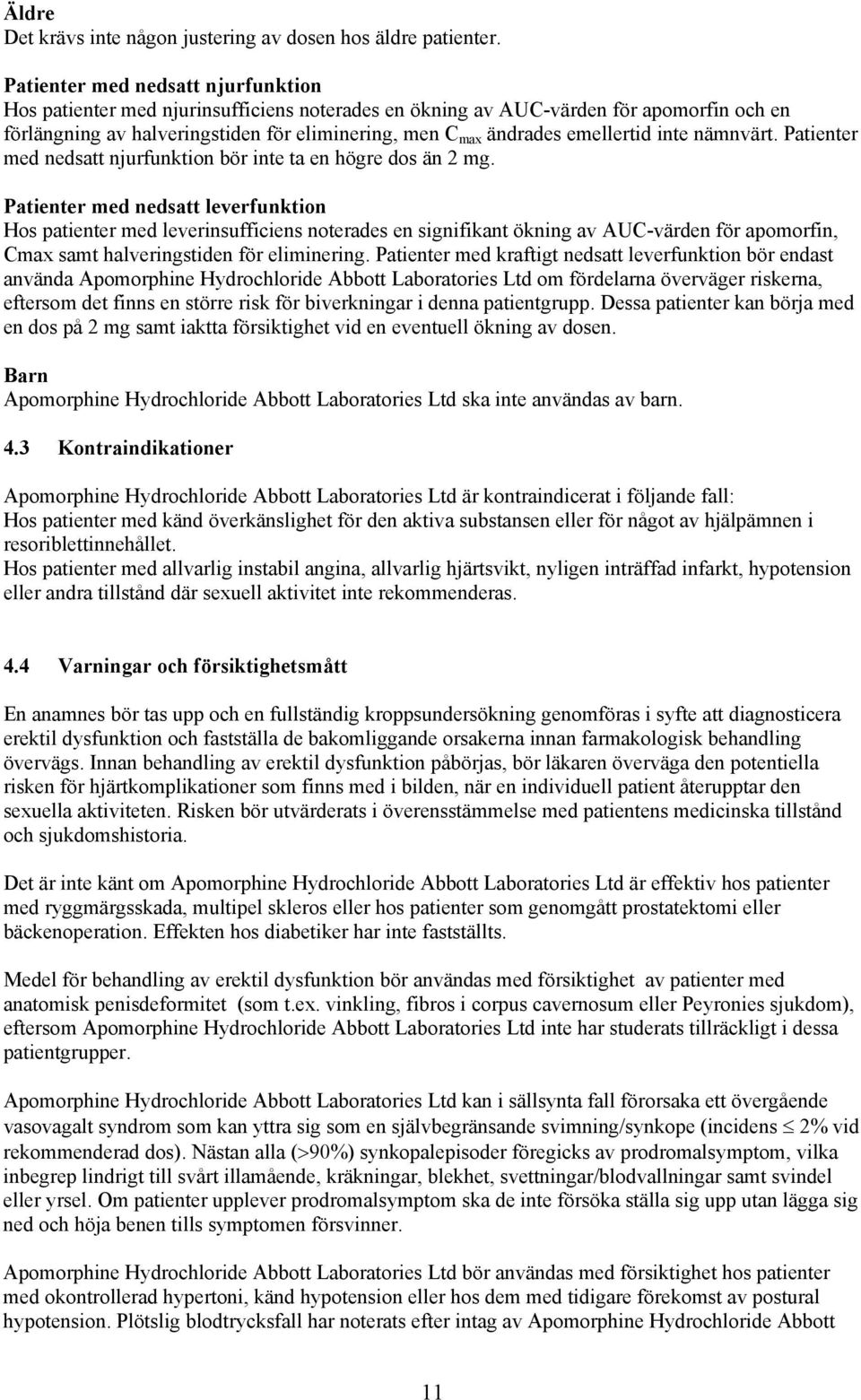 emellertid inte nämnvärt. Patienter med nedsatt njurfunktion bör inte ta en högre dos än 2 mg.