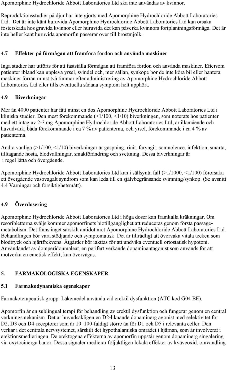 Det är inte heller känt huruvida apomorfin passerar över till bröstmjölk. 4.