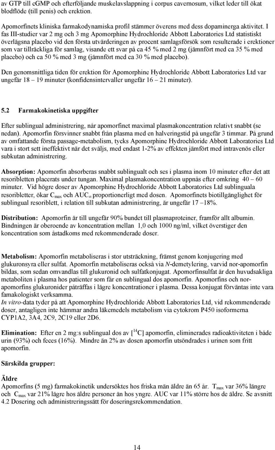 I fas III-studier var 2 mg och 3 mg Apomorphine Hydrochloride Abbott Laboratories Ltd statistiskt överlägsna placebo vid den första utvärderingen av procent samlagsförsök som resulterade i erektioner