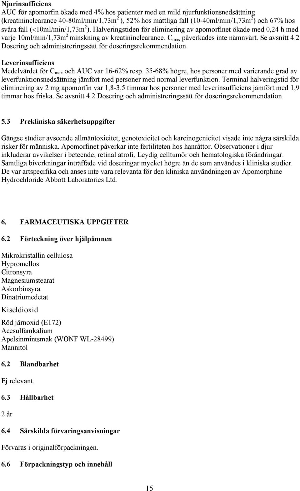 Se avsnitt 4.2 Dosering och administreringssätt för doseringsrekommendation. Leverinsufficiens Medelvärdet för C max och AUC var 16-62% resp.