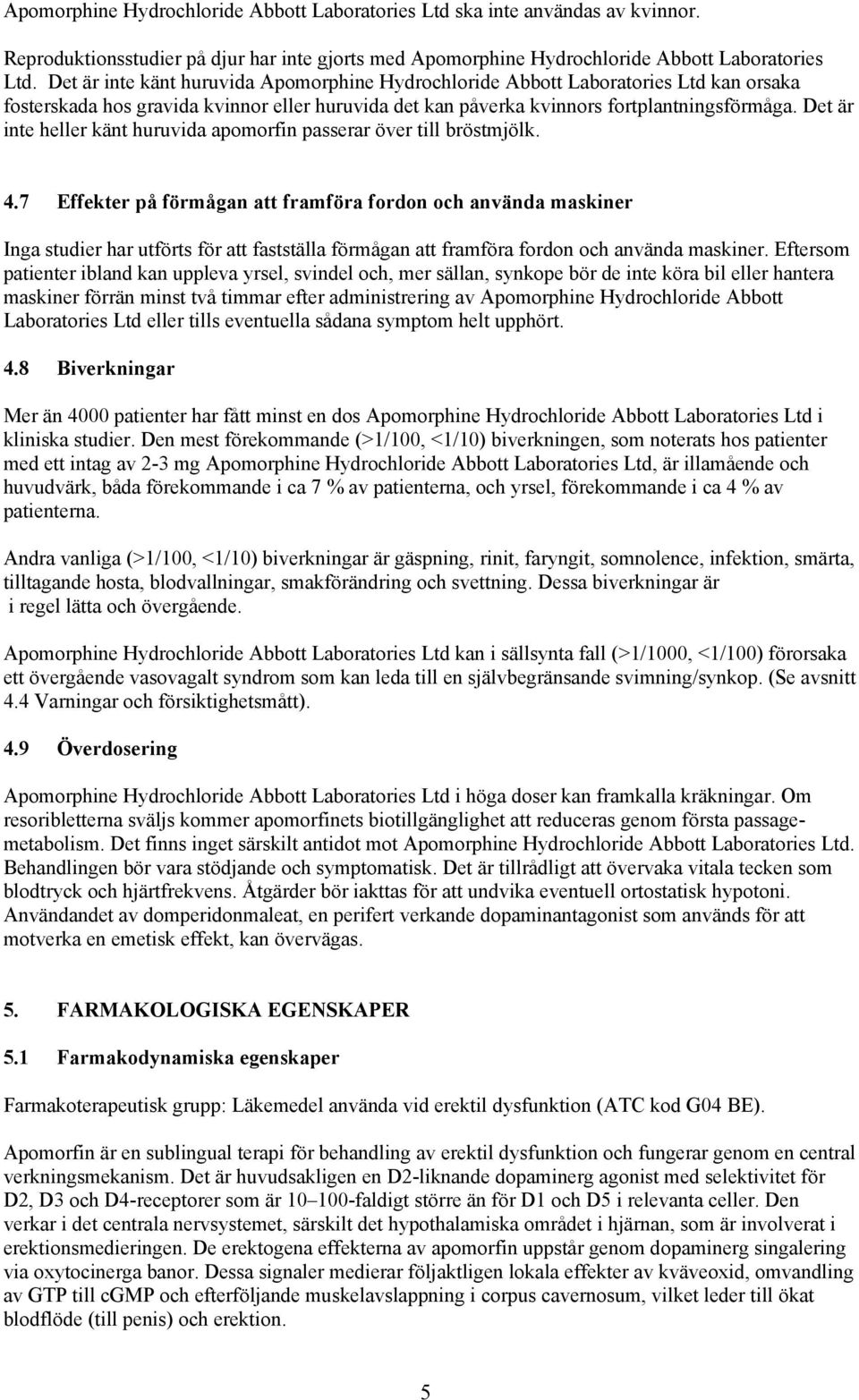 Det är inte heller känt huruvida apomorfin passerar över till bröstmjölk. 4.