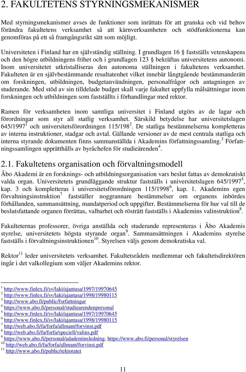 I grundlagen 16 fastställs vetenskapens och den högre utbildningens frihet och i grundlagen 123 bekräftas universitetens autonomi.
