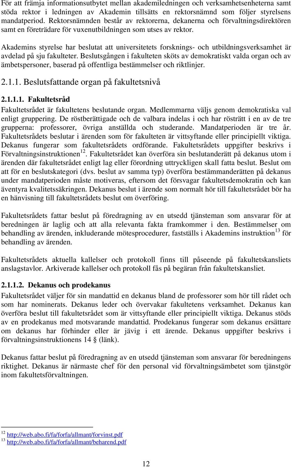 Akademins styrelse har beslutat att universitetets forsknings- och utbildningsverksamhet är avdelad på sju fakulteter.