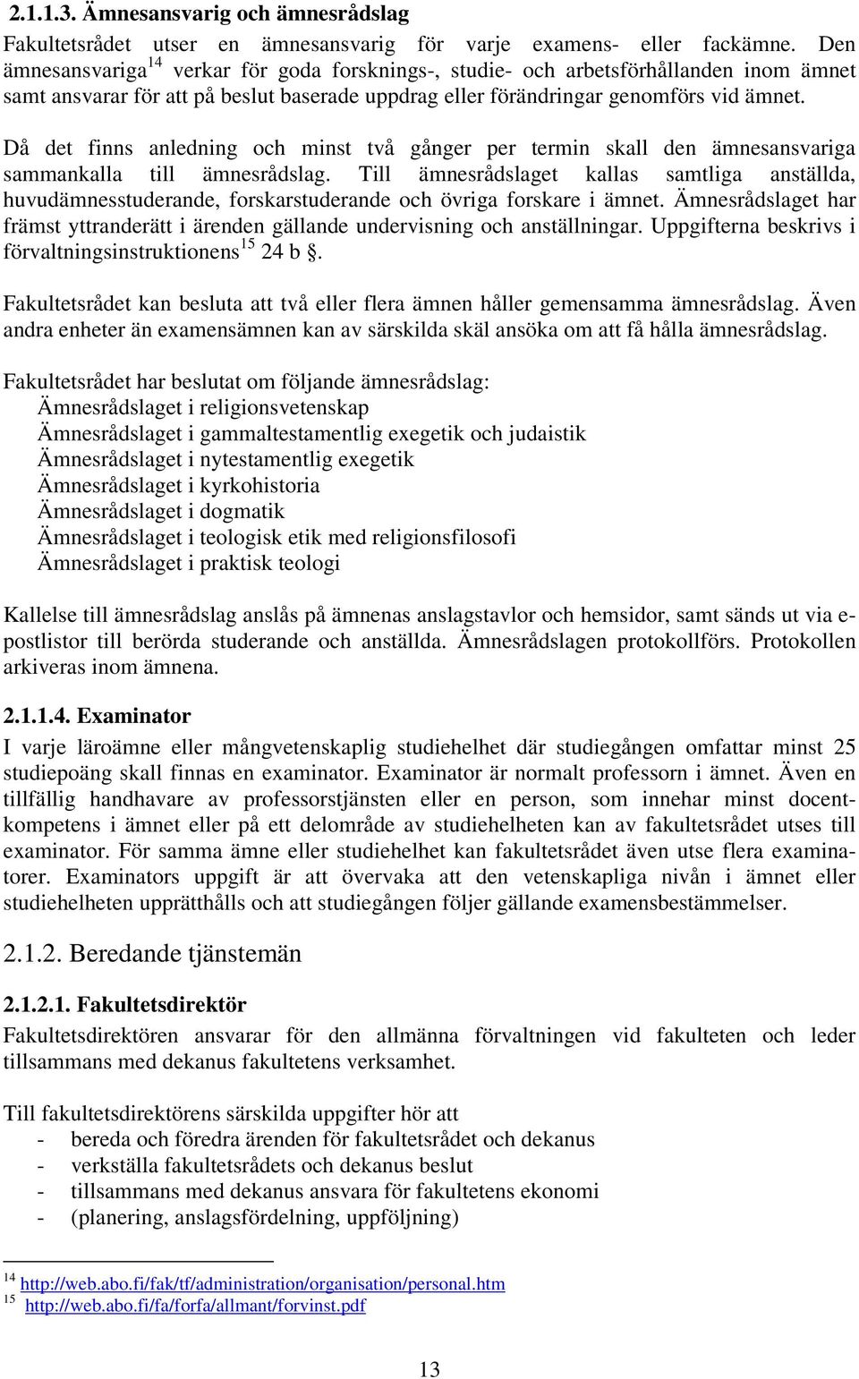 Då det finns anledning och minst två gånger per termin skall den ämnesansvariga sammankalla till ämnesrådslag.