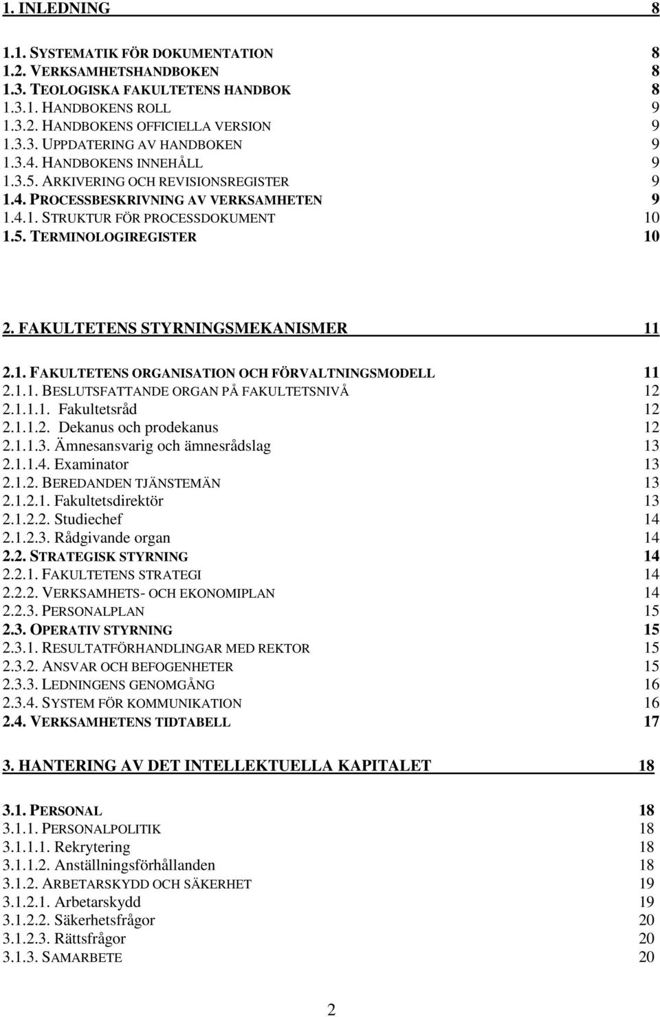 FAKULTETENS STYRNINGSMEKANISMER 11 2.1. FAKULTETENS ORGANISATION OCH FÖRVALTNINGSMODELL 11 2.1.1. BESLUTSFATTANDE ORGAN PÅ FAKULTETSNIVÅ 12 2.1.1.1. Fakultetsråd 12 2.1.1.2. Dekanus och prodekanus 12 2.