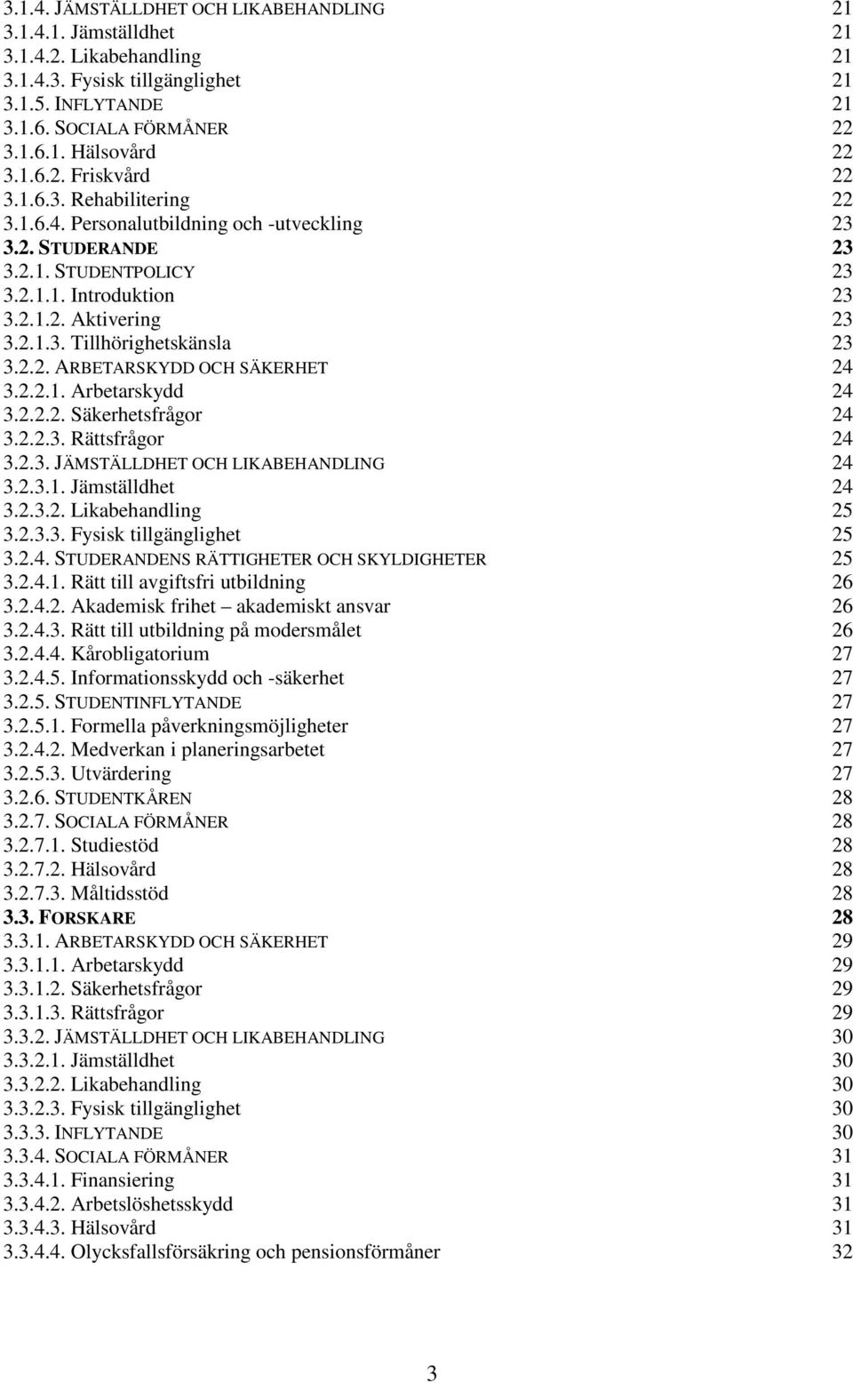 2.2. ARBETARSKYDD OCH SÄKERHET 24 3.2.2.1. Arbetarskydd 24 3.2.2.2. Säkerhetsfrågor 24 3.2.2.3. Rättsfrågor 24 3.2.3. JÄMSTÄLLDHET OCH LIKABEHANDLING 24 3.2.3.1. Jämställdhet 24 3.2.3.2. Likabehandling 25 3.