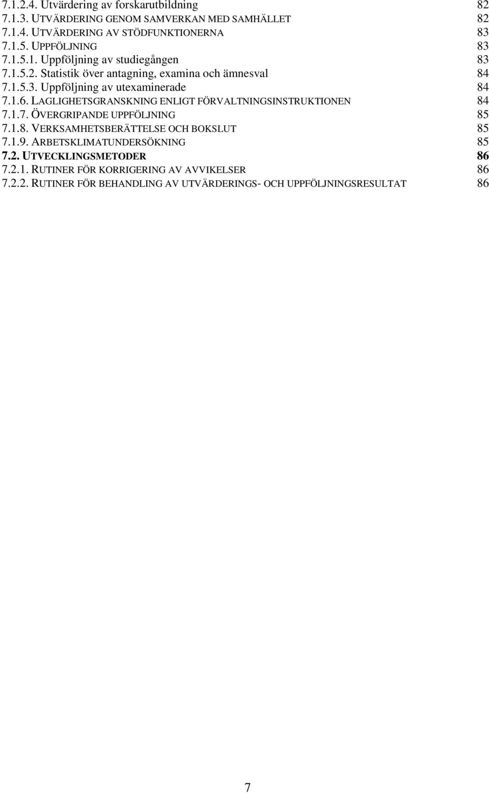 1.6. LAGLIGHETSGRANSKNING ENLIGT FÖRVALTNINGSINSTRUKTIONEN 84 7.1.7. ÖVERGRIPANDE UPPFÖLJNING 85 7.1.8. VERKSAMHETSBERÄTTELSE OCH BOKSLUT 85 7.1.9.