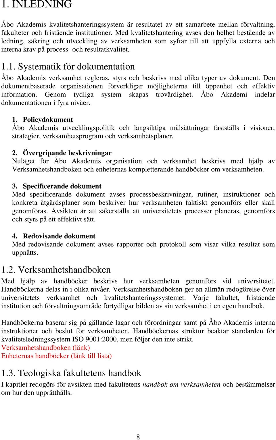 1. Systematik för dokumentation Åbo Akademis verksamhet regleras, styrs och beskrivs med olika typer av dokument.