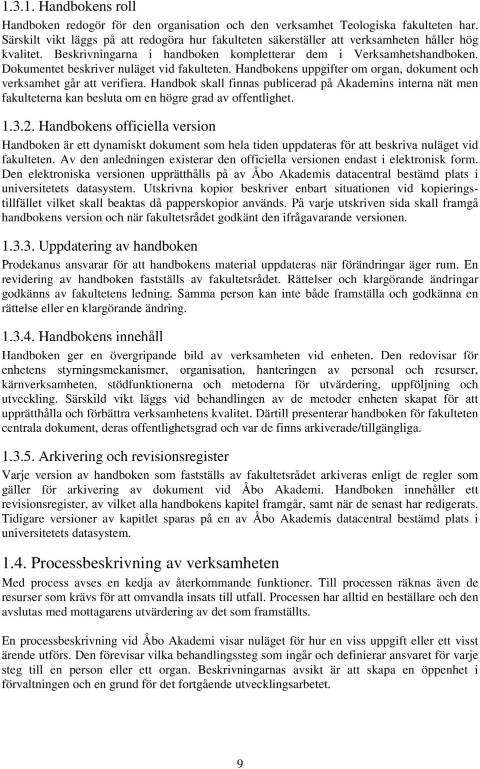 Dokumentet beskriver nuläget vid fakulteten. Handbokens uppgifter om organ, dokument och verksamhet går att verifiera.