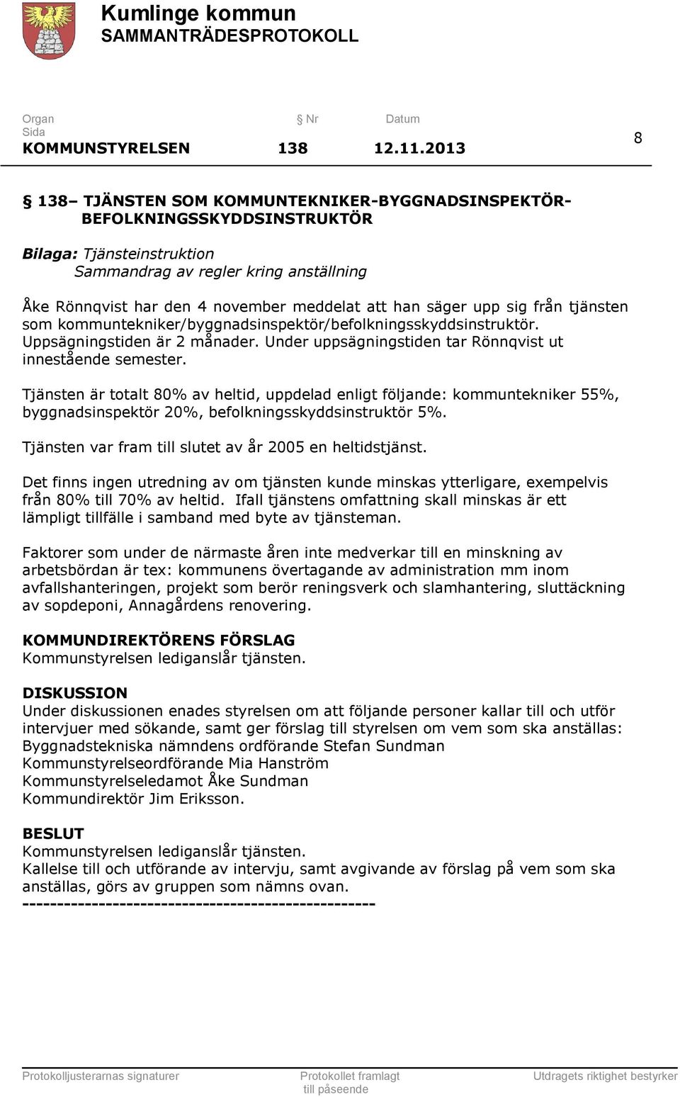 han säger upp sig från tjänsten som kommuntekniker/byggnadsinspektör/befolkningsskyddsinstruktör. Uppsägningstiden är 2 månader. Under uppsägningstiden tar Rönnqvist ut innestående semester.