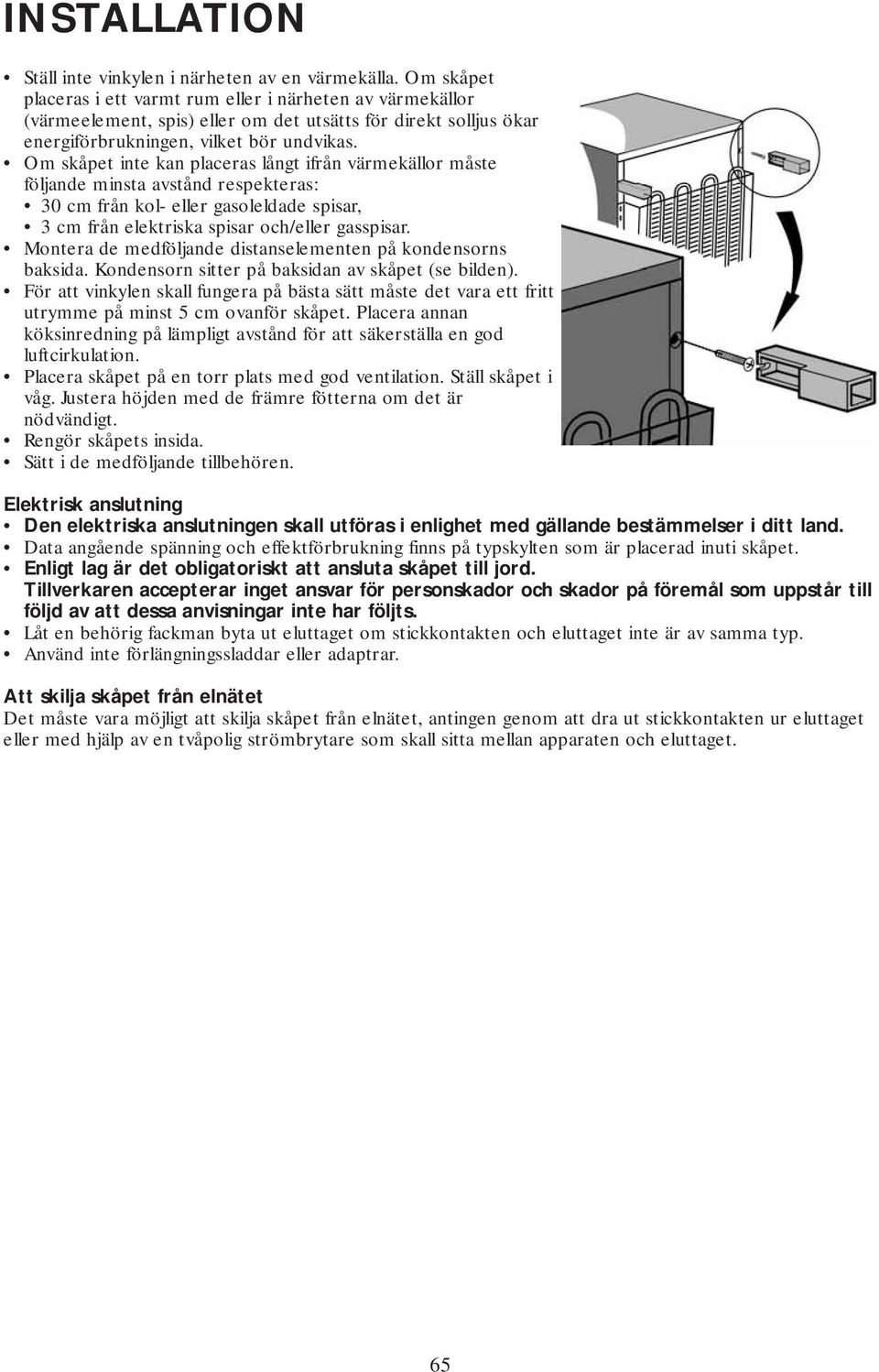 Om skåpet inte kan placeras långt ifrån värmekällor måste följande minsta avstånd respekteras: 30 cm från kol- eller gasoleldade spisar, 3 cm från elektriska spisar och/eller gasspisar.