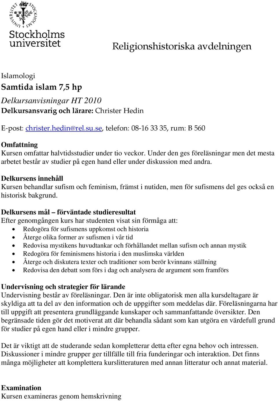 Under den ges föreläsningar men det mesta arbetet består av studier på egen hand eller under diskussion med andra.