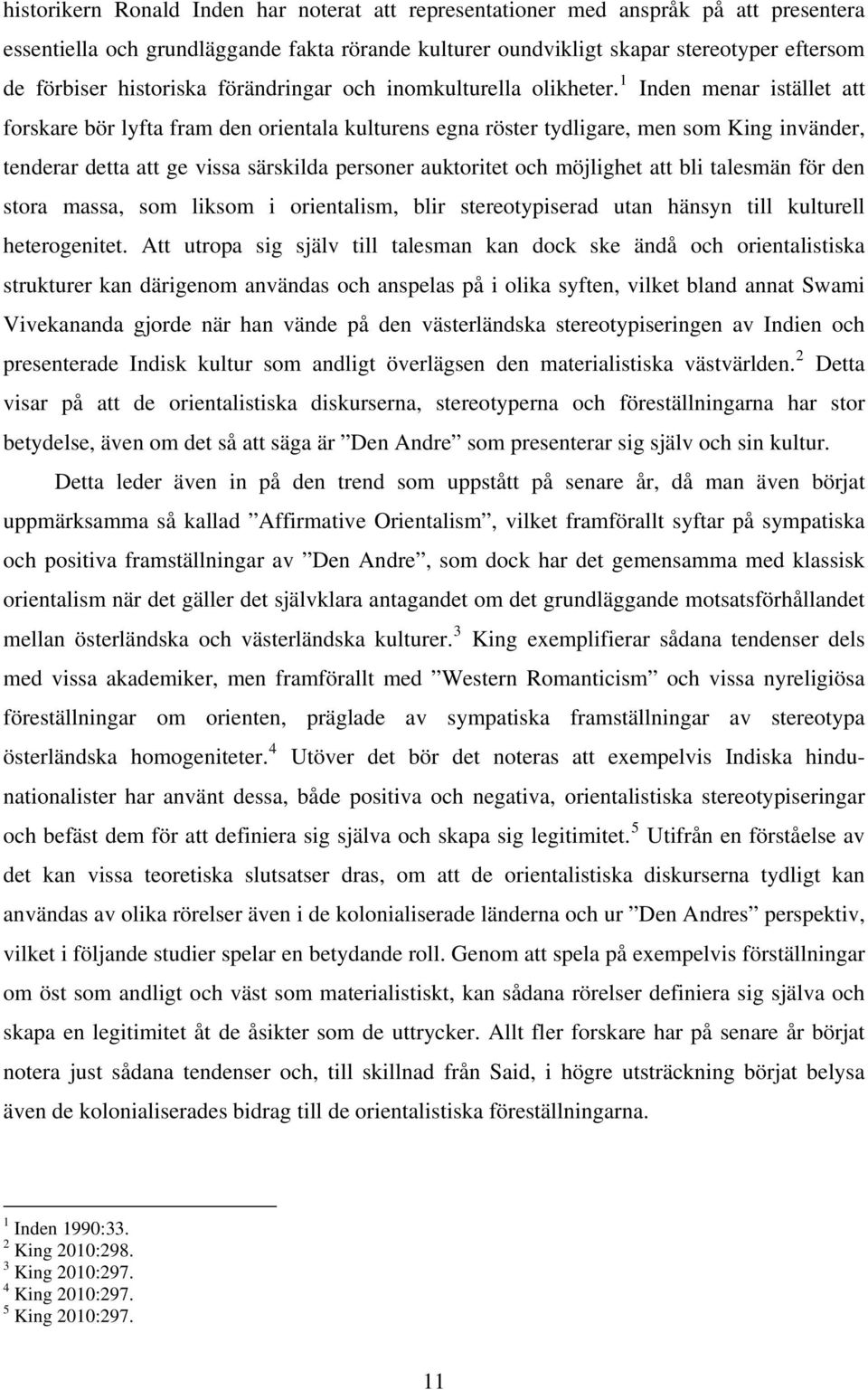 1 Inden menar istället att forskare bör lyfta fram den orientala kulturens egna röster tydligare, men som King invänder, tenderar detta att ge vissa särskilda personer auktoritet och möjlighet att