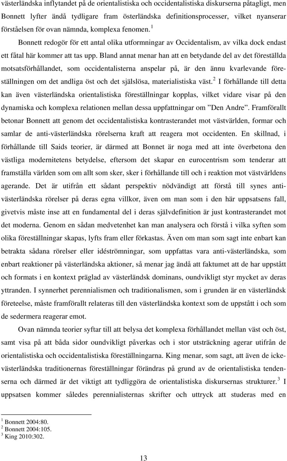 Bland annat menar han att en betydande del av det föreställda motsatsförhållandet, som occidentalisterna anspelar på, är den ännu kvarlevande föreställningen om det andliga öst och det själslösa,