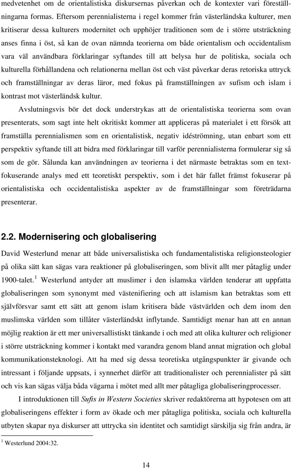 nämnda teorierna om både orientalism och occidentalism vara väl användbara förklaringar syftandes till att belysa hur de politiska, sociala och kulturella förhållandena och relationerna mellan öst