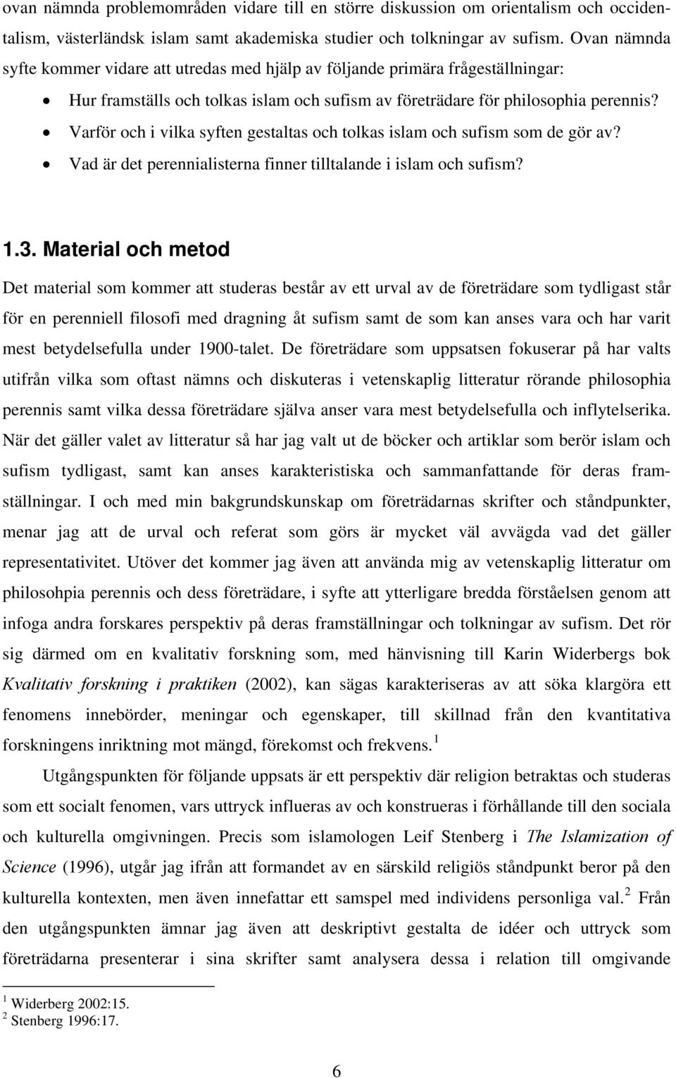Varför och i vilka syften gestaltas och tolkas islam och sufism som de gör av? Vad är det perennialisterna finner tilltalande i islam och sufism? 1.3.