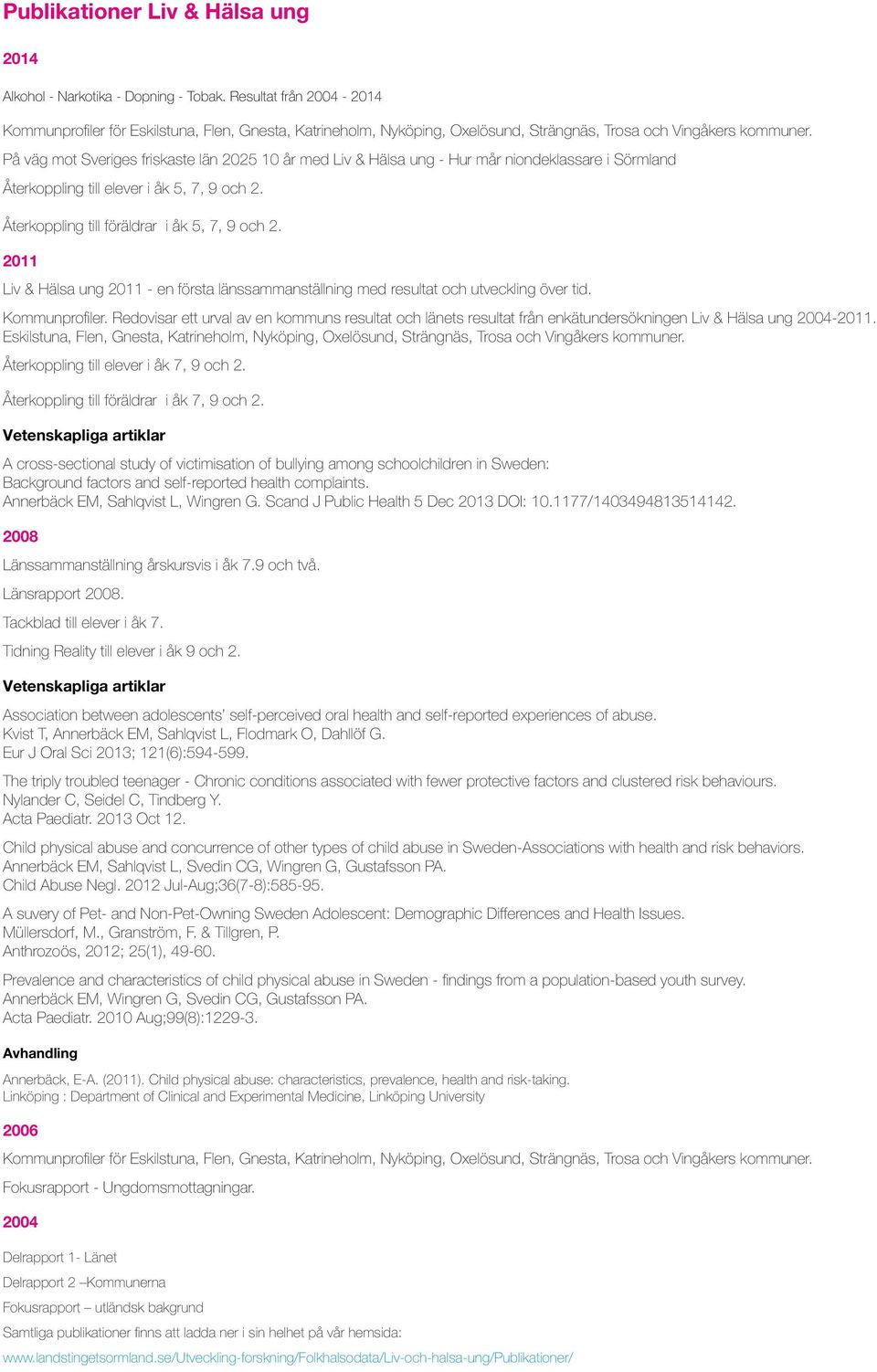 På väg mot Sveriges friskaste län 2025 10 år med Liv & Hälsa ung - Hur mår niondeklassare i Sörmland Återkoppling till elever i åk 5, 7, 9 och 2. Återkoppling till föräldrar i åk 5, 7, 9 och 2.