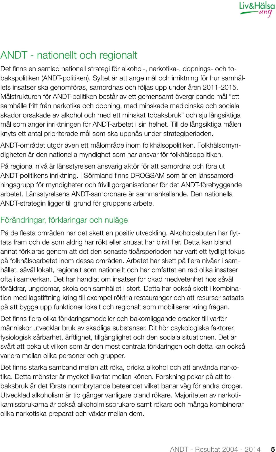 Målstrukturen för ANDT-politiken består av ett gemensamt övergripande mål ett samhälle fritt från narkotika och dopning, med minskade medicinska och sociala skador orsakade av alkohol och med ett