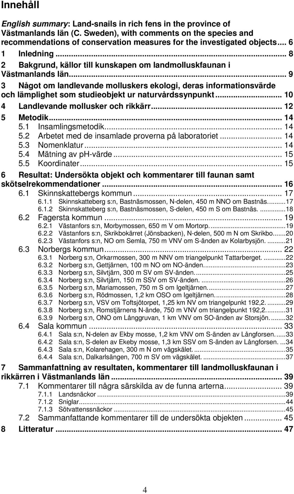 .. 8 2 Bakgrund, källor till kunskapen om landmolluskfaunan i Västmanlands län.