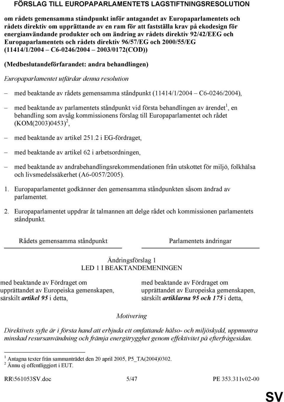 (Medbeslutandeförfarandet: andra behandlingen) Europaparlamentet utfärdar denna resolution med beaktande av rådets gemensamma ståndpunkt (11414/1/2004 C6-0246/2004), med beaktande av parlamentets