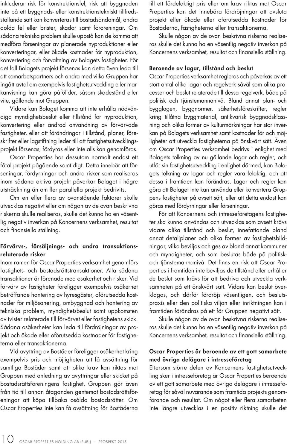 Om sådana tekniska problem skulle uppstå kan de komma att medföra förseningar av planerade nyproduktioner eller konverteringar, eller ökade kostnader för nyproduktion, konvertering och förvaltning av