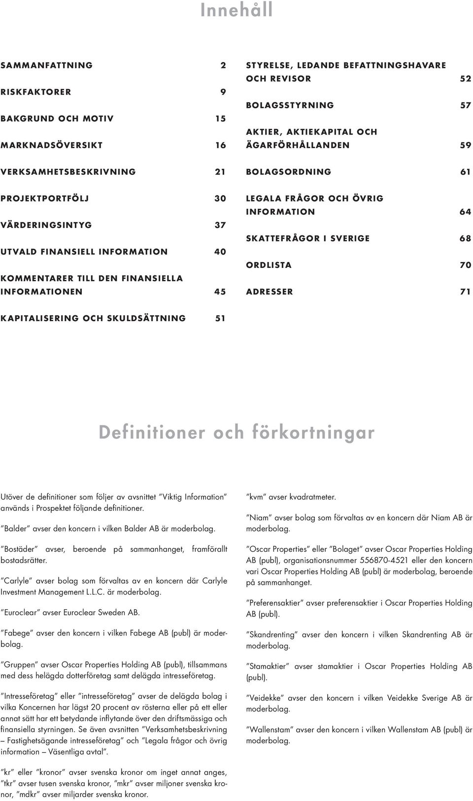 64 SKATTEFRÅGOR I SVERIGE 68 ORDLISTA 70 ADRESSER 71 KAPITALISERING OCH SKULDSÄTTNING 51 Definitioner och förkortningar Utöver de definitioner som följer av avsnittet Viktig Information används i