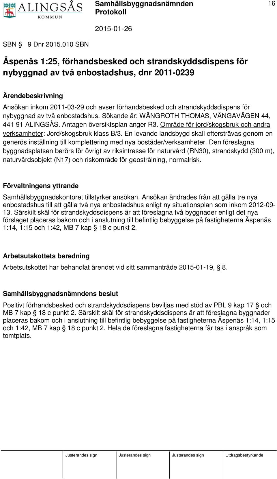 strandskyddsdispens för nybyggnad av två enbostadshus. Sökande är: WÄNGROTH THOMAS, VÄNGAVÄGEN 44, 441 91 ALINGSÅS. Antagen översiktsplan anger R3.