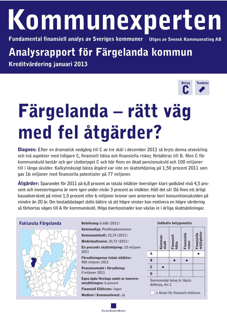 Diagnos: Efter en dramatisk nedgång till C av tre skäl i december 2011 så bryts denna utveckling och två aspekter med tidigare C, finansiell hälsa och finansiella risker, förbättras till B.