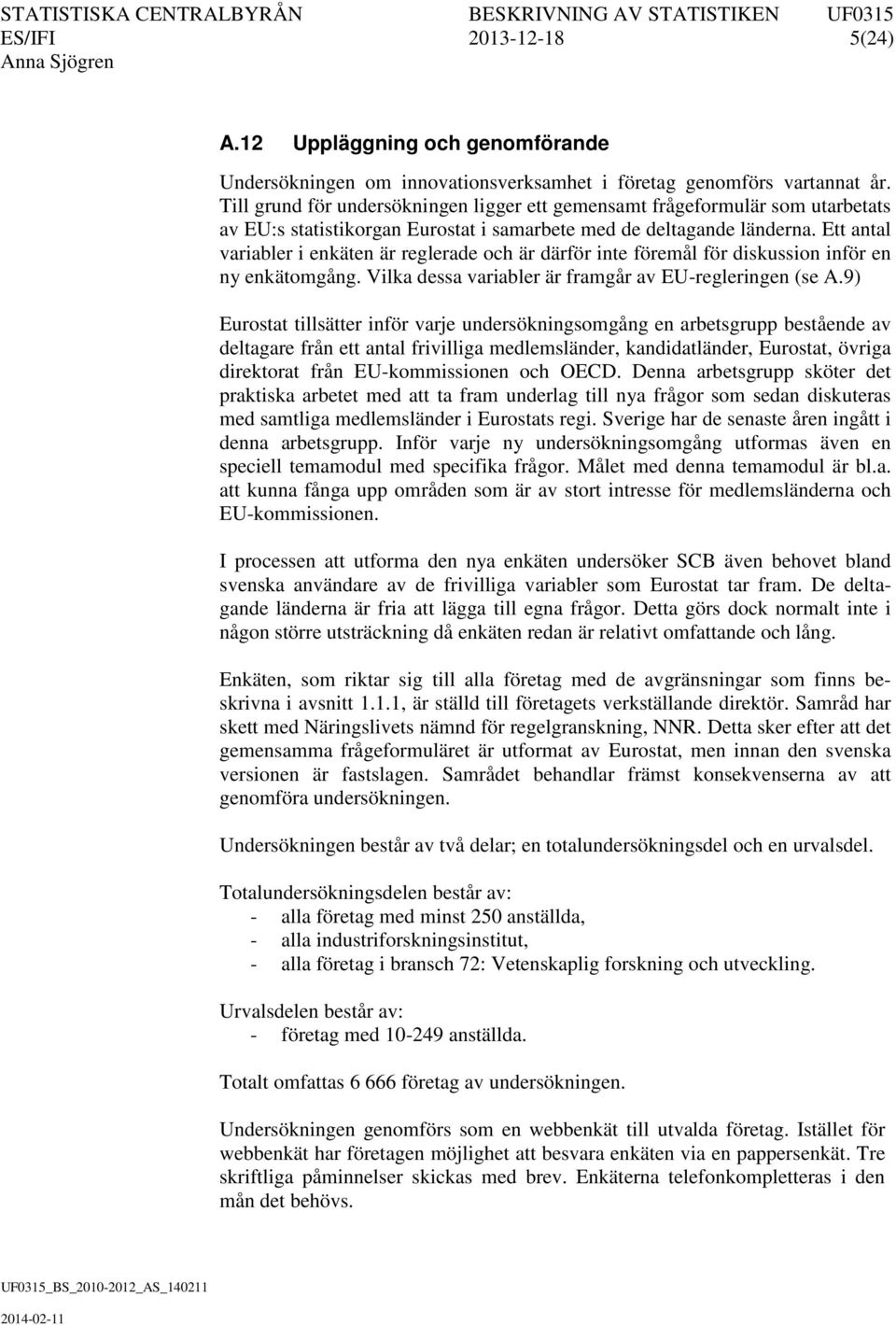 Ett antal variabler i enkäten är reglerade och är därför inte föremål för diskussion inför en ny enkätomgång. Vilka dessa variabler är framgår av EU-regleringen (se A.