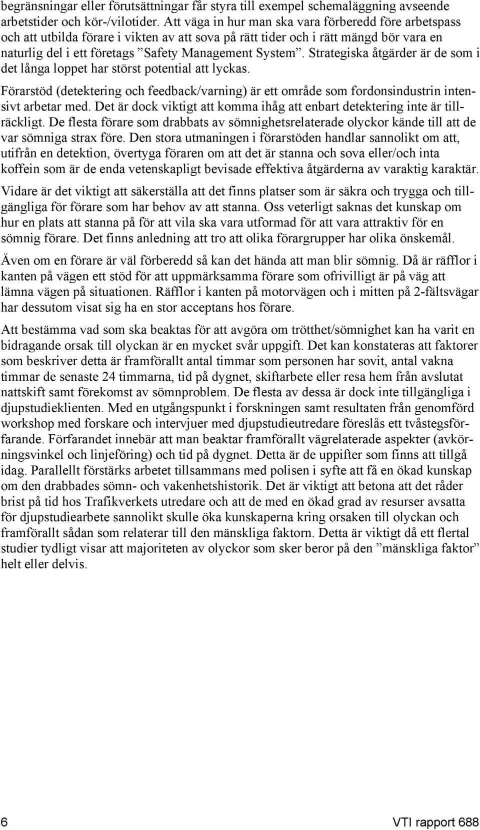 Strategiska åtgärder är de som i det långa loppet har störst potential att lyckas. Förarstöd (detektering och feedback/varning) är ett område som fordonsindustrin intensivt arbetar med.