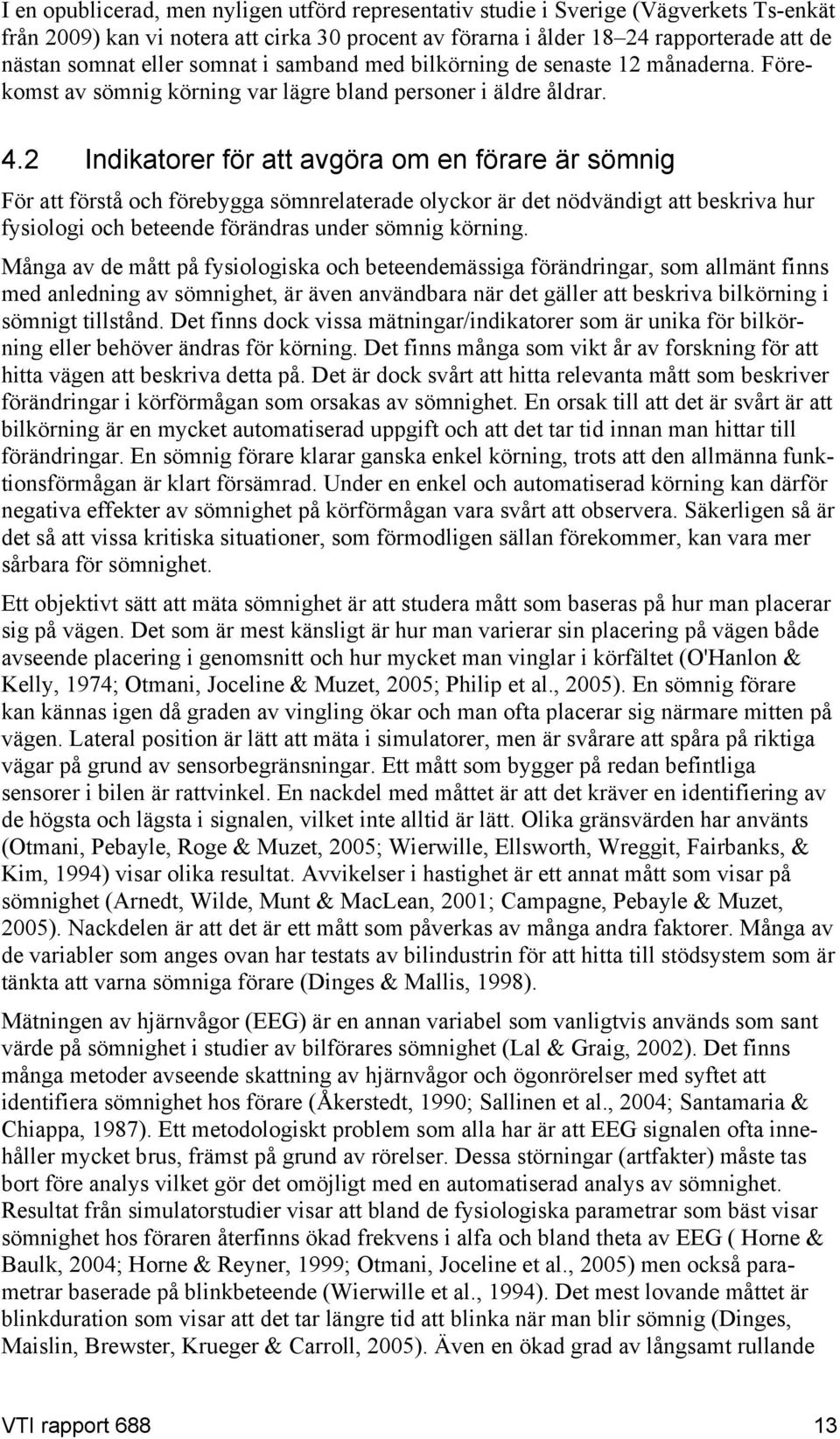 2 Indikatorer för att avgöra om en förare är sömnig För att förstå och förebygga sömnrelaterade olyckor är det nödvändigt att beskriva hur fysiologi och beteende förändras under sömnig körning.