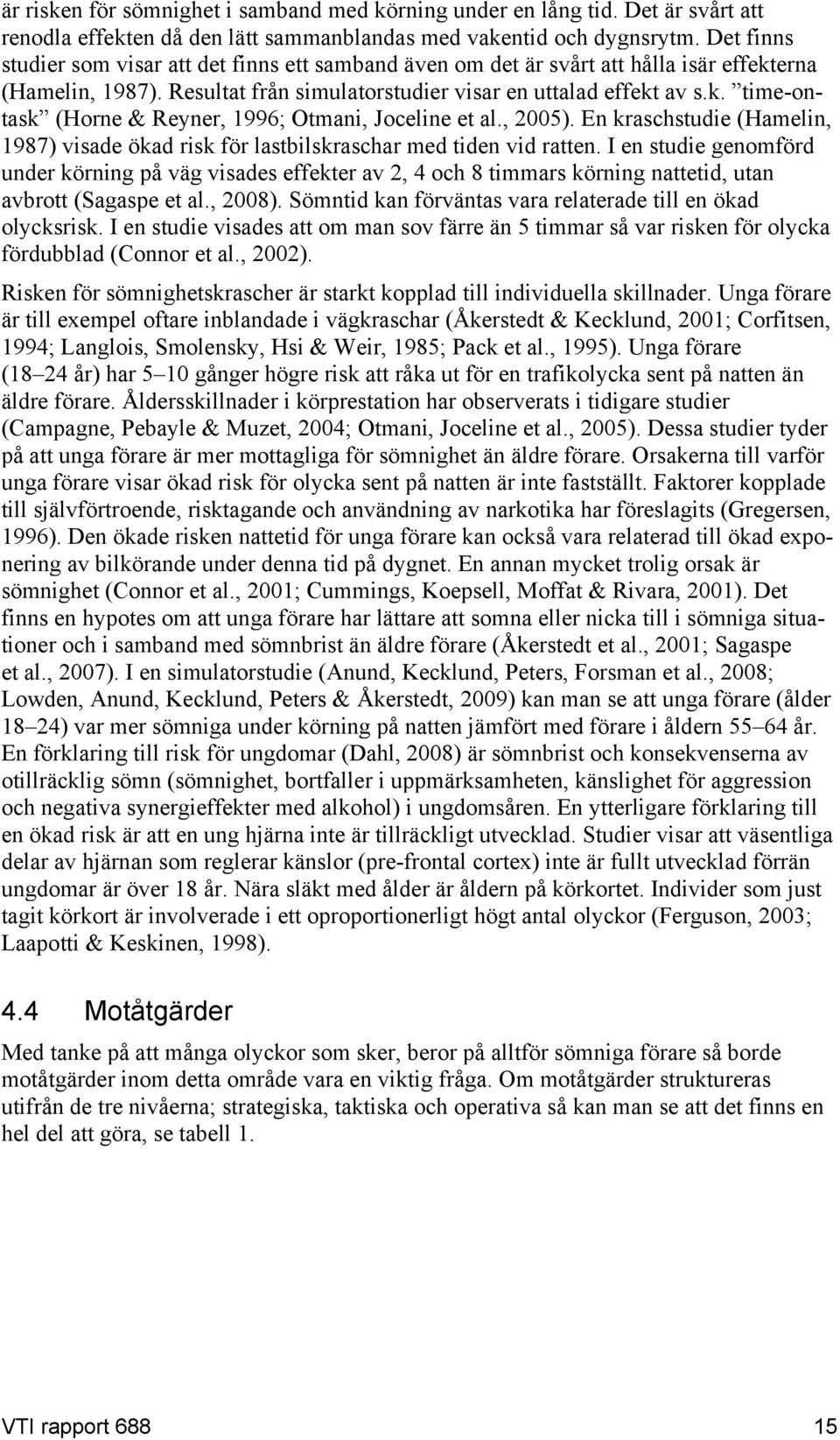 , 2005). En kraschstudie (Hamelin, 1987) visade ökad risk för lastbilskraschar med tiden vid ratten.