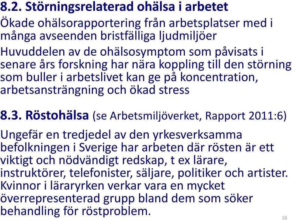 Röstohälsa (se Arbetsmiljöverket, Rapport 2011:6) Ungefär en tredjedel av den yrkesverksamma befolkningen i Sverige har arbeten där rösten är ett viktigt och nödvändigt