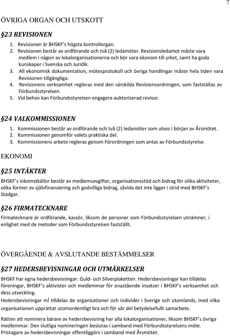 All ekonomisk dokumentation, mötesprotokoll och övriga handlingar måste hela tiden vara Revisionen tillgängliga. 4.