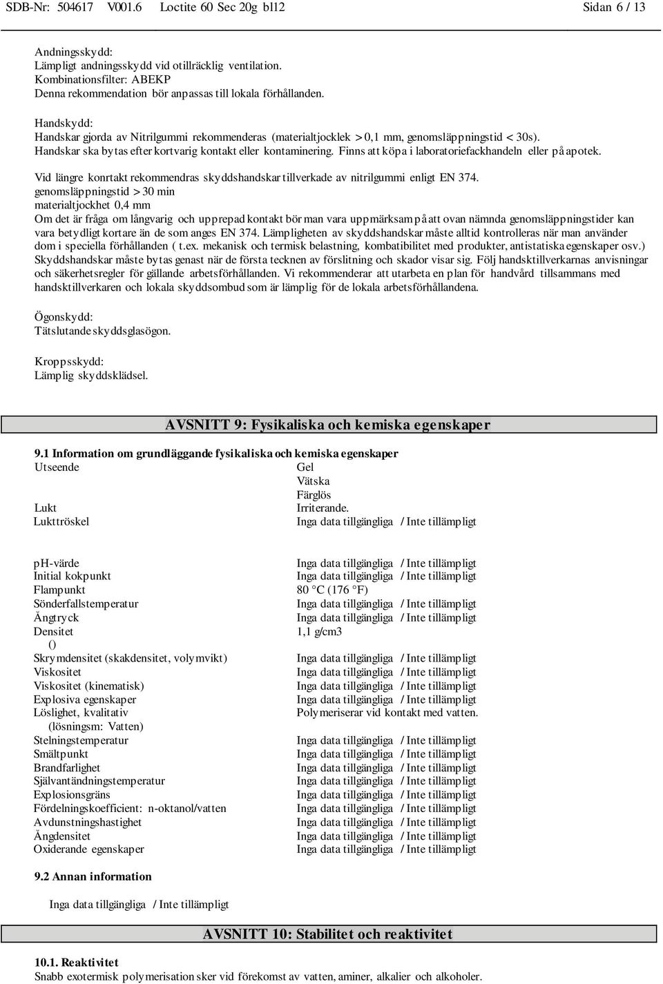 Handskar ska bytas efter kortvarig kontakt eller kontaminering. Finns att köpa i laboratoriefackhandeln eller på apotek.