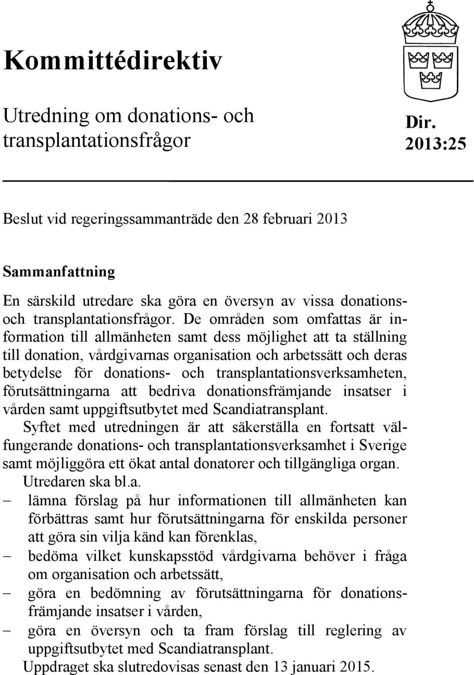 De områden som omfattas är information till allmänheten samt dess möjlighet att ta ställning till donation, vårdgivarnas organisation och arbetssätt och deras betydelse för donations- och