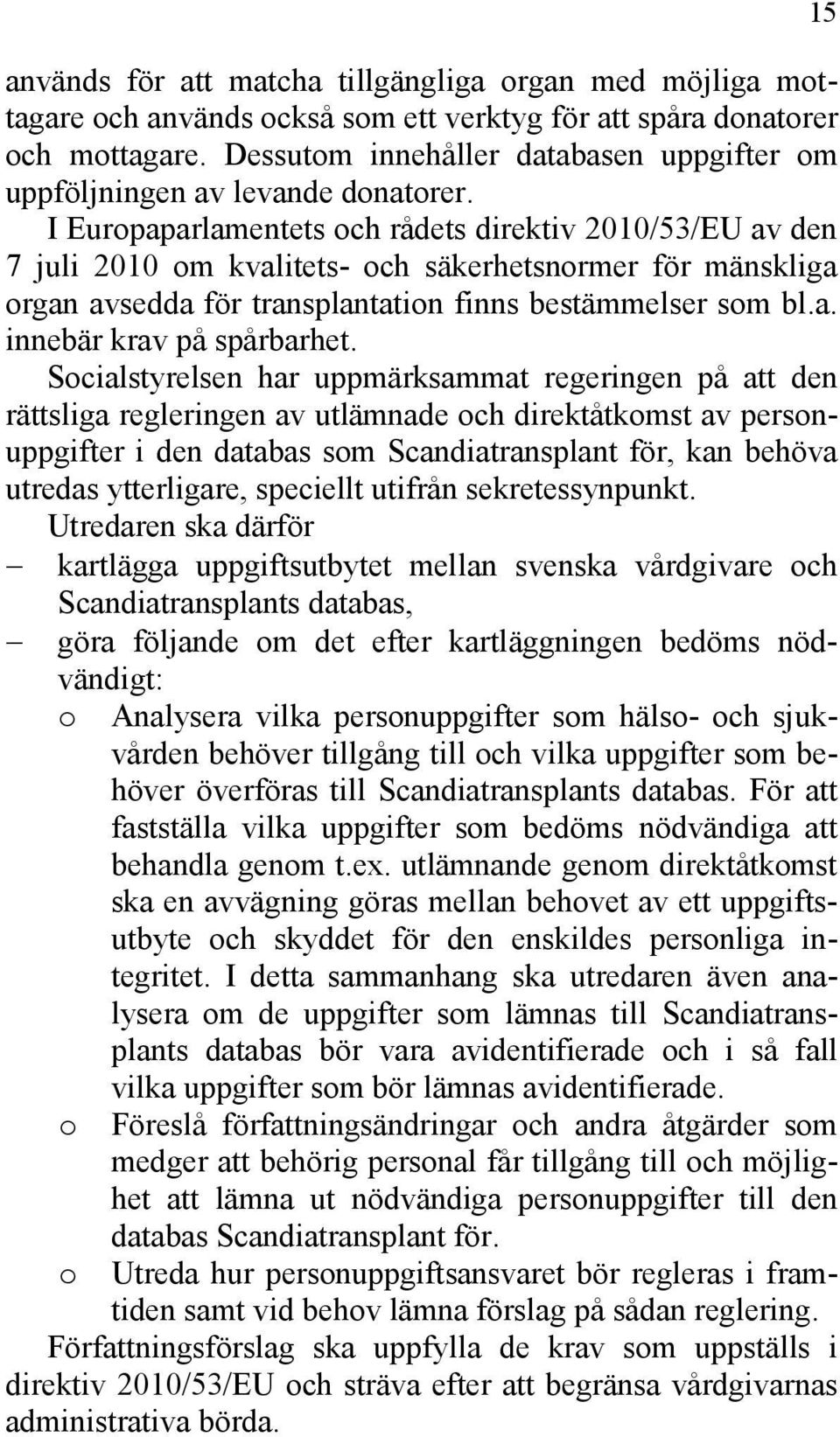 I Europaparlamentets och rådets direktiv 2010/53/EU av den 7 juli 2010 om kvalitets- och säkerhetsnormer för mänskliga organ avsedda för transplantation finns bestämmelser som bl.a. innebär krav på spårbarhet.