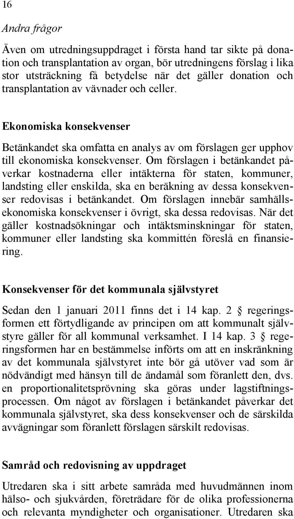 Om förslagen i betänkandet påverkar kostnaderna eller intäkterna för staten, kommuner, landsting eller enskilda, ska en beräkning av dessa konsekvenser redovisas i betänkandet.