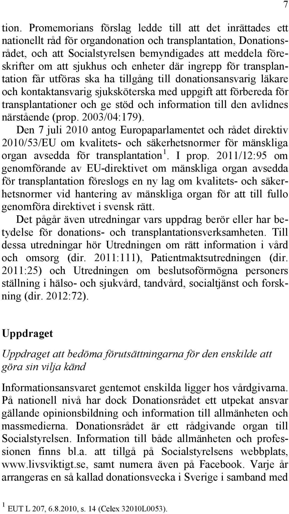 stöd och information till den avlidnes närstående (prop. 2003/04:179).