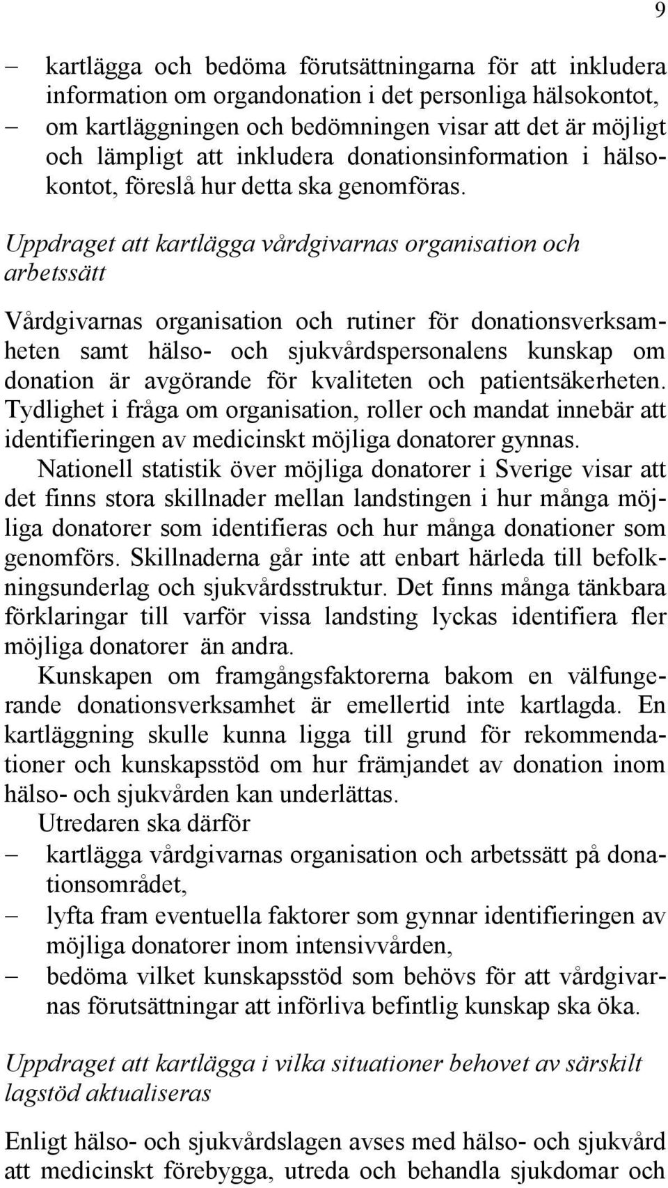 Uppdraget att kartlägga vårdgivarnas organisation och arbetssätt Vårdgivarnas organisation och rutiner för donationsverksamheten samt hälso- och sjukvårdspersonalens kunskap om donation är avgörande