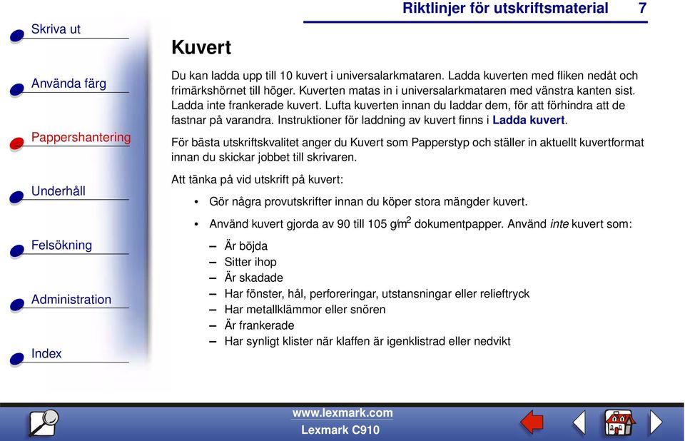 För bästa utskriftskvalitet anger du Kuvert som Papperstyp och ställer in aktuellt kuvertformat innan du skickar jobbet till skrivaren.