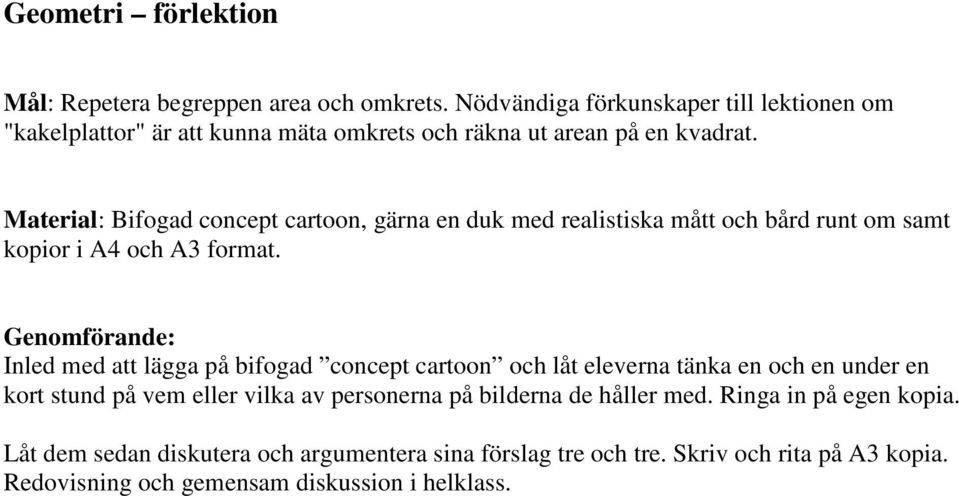 Material: Bifogad concept cartoon, gärna en duk med realistiska mått och bård runt om samt kopior i A4 och A3 format.