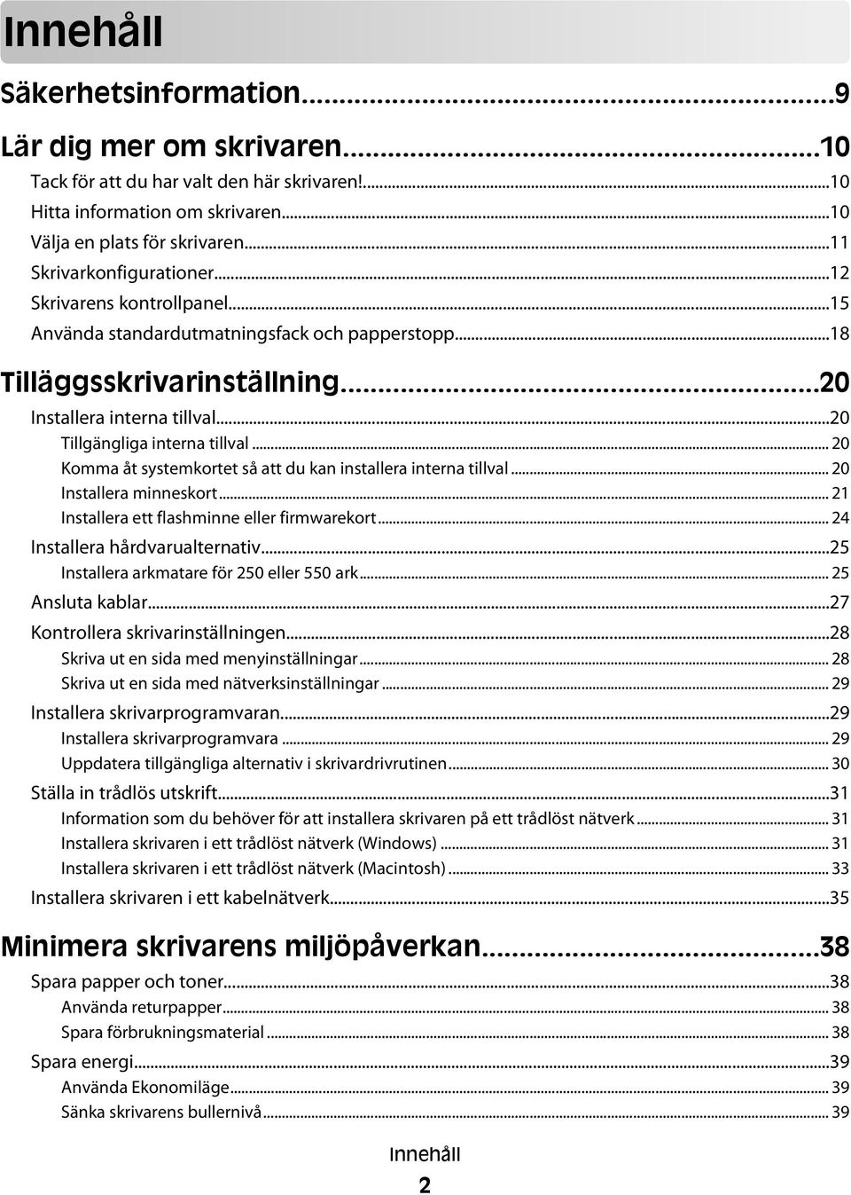 ..20 Tillgängliga interna tillval... 20 Komma åt systemkortet så att du kan installera interna tillval... 20 Installera minneskort... 21 Installera ett flashminne eller firmwarekort.